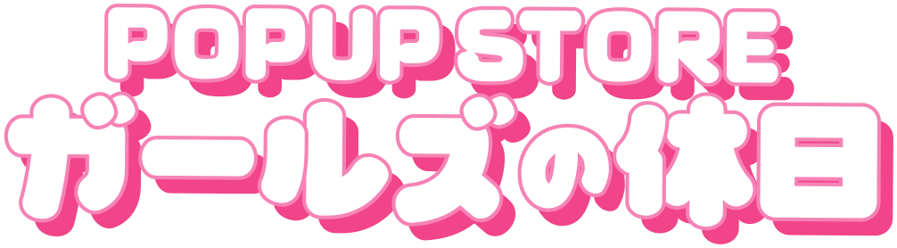 POPUP STORE ガールズの休日